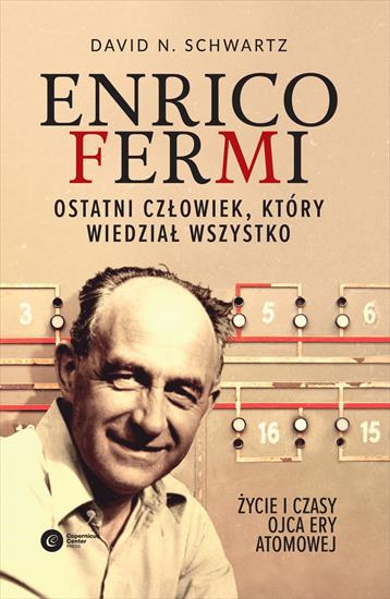 Enrico Fermi. Ostatni czlowiek, ktory wiedzial wszystko. Zycie i czasy ojca ery atomowej 7367 - cover.jpg